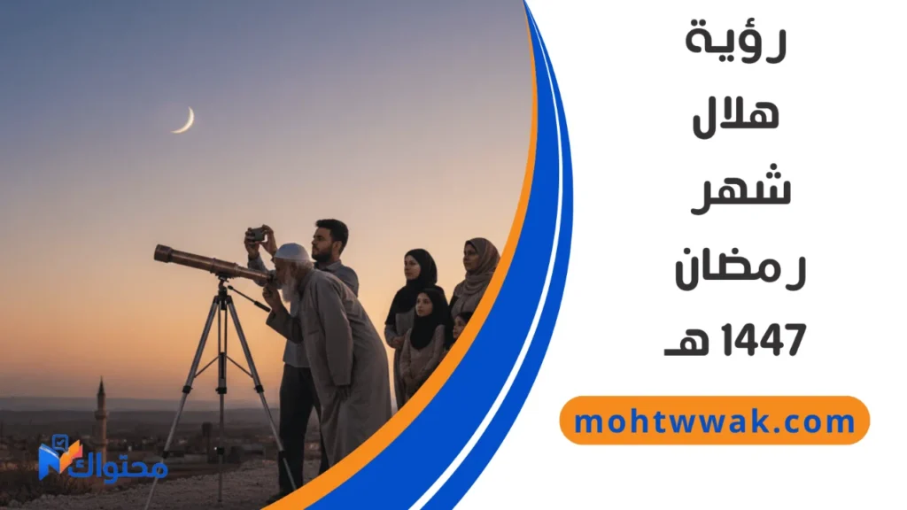 رؤية هلال شهر رمضان 1447 هـ