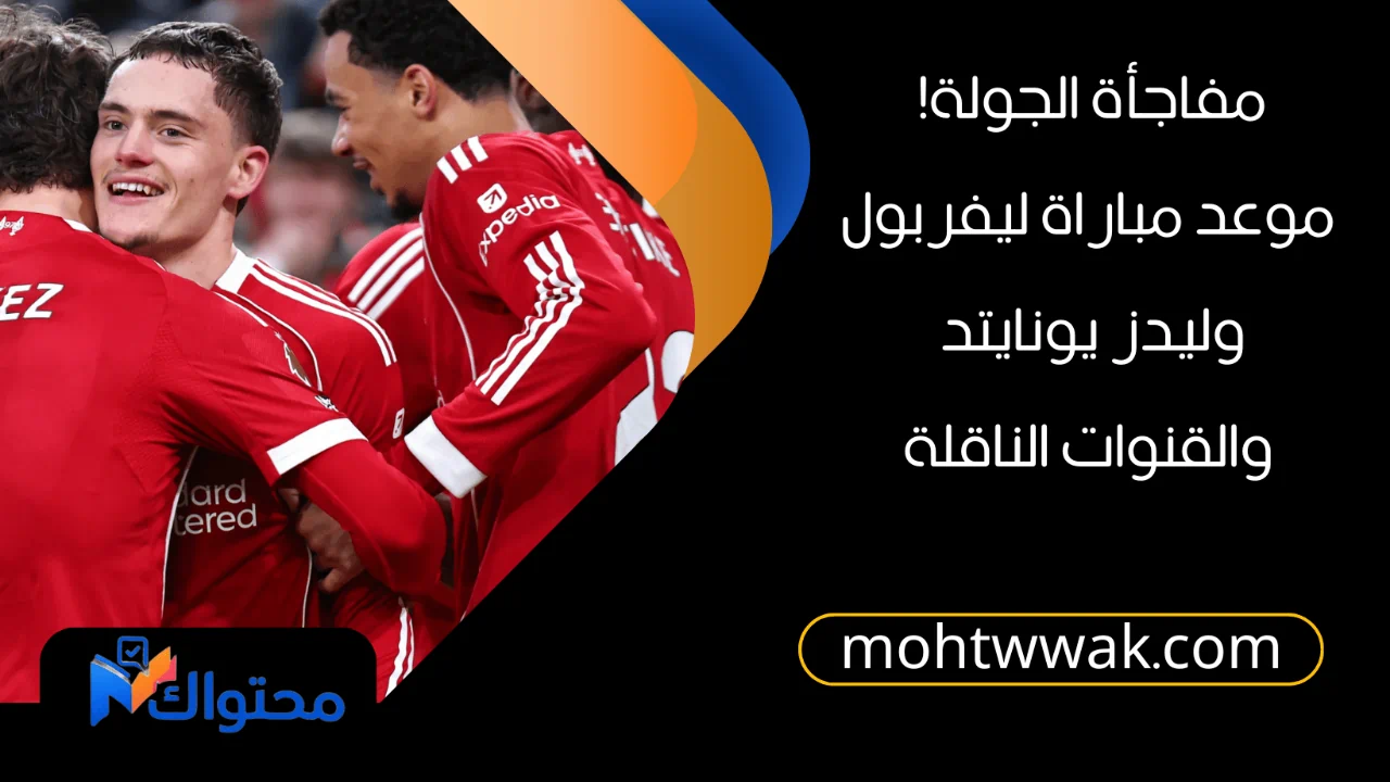 موعد مباراة ليفربول وليدز يونايتد