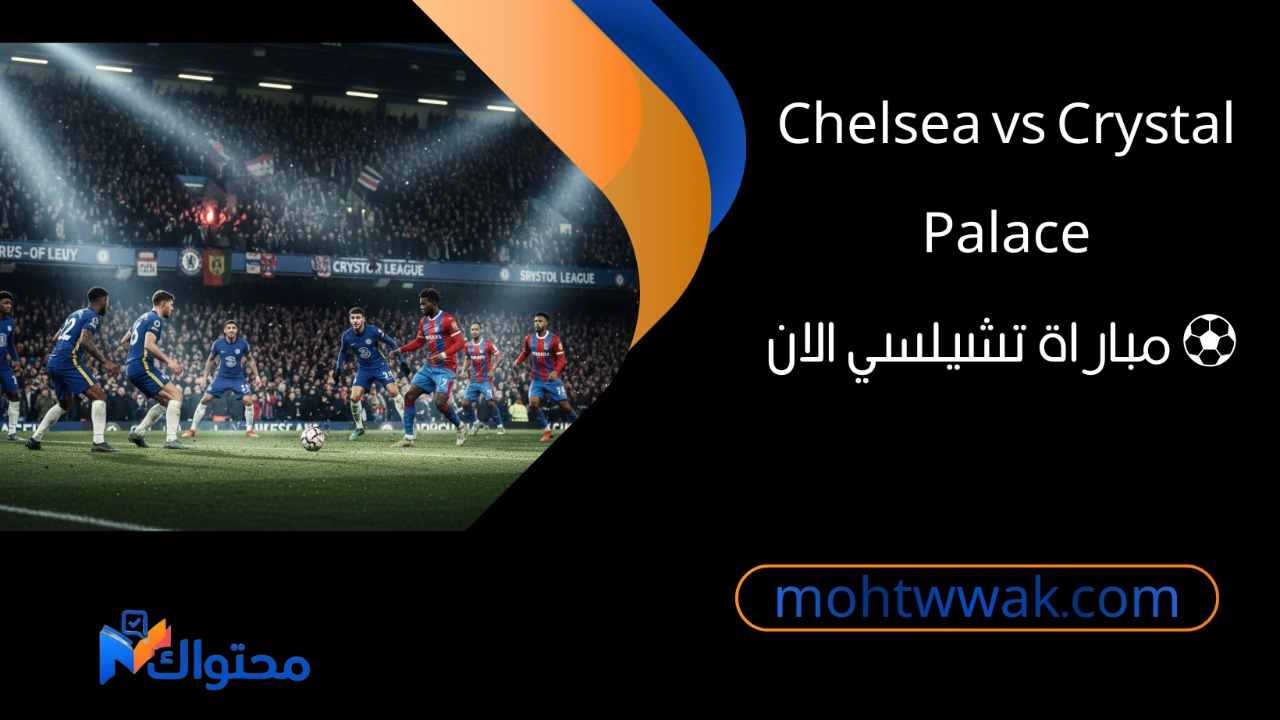 مباراة تشيلسي وكريستال بالاس اليوم في الدوري الإنجليزي