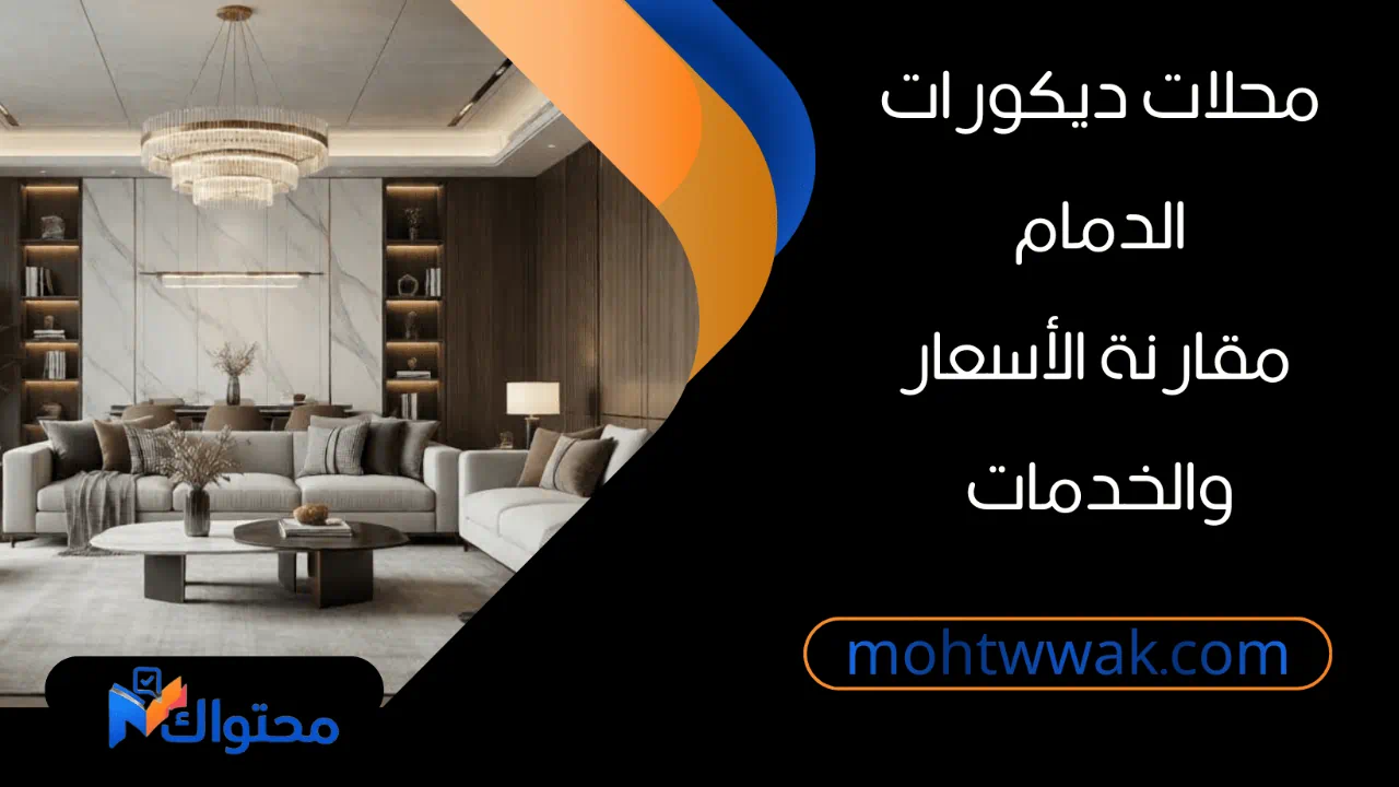 محلات ديكورات الدمام ومقارنة الأسعار والخدمات في التصميم الداخلي