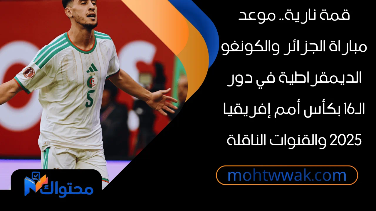 موعد مباراة الجزائر والكونغو الديمقراطية في دور الـ16